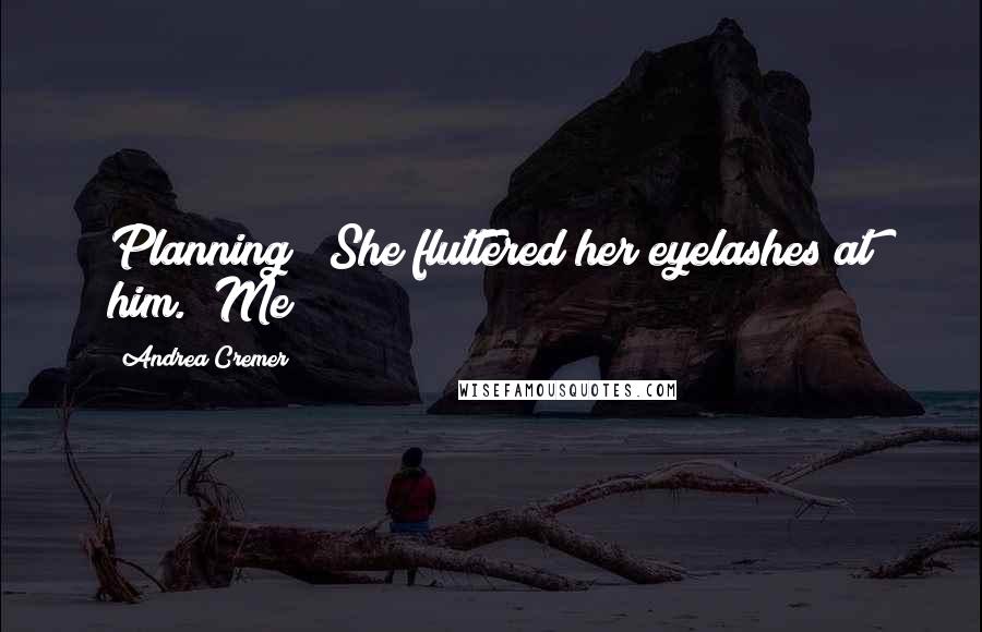Andrea Cremer Quotes: Planning?" She fluttered her eyelashes at him. "Me?