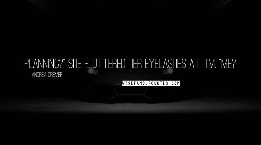 Andrea Cremer Quotes: Planning?" She fluttered her eyelashes at him. "Me?