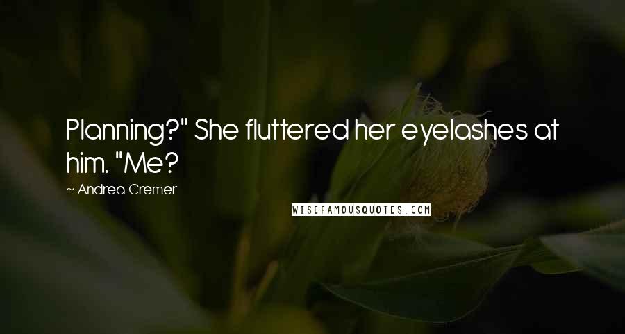 Andrea Cremer Quotes: Planning?" She fluttered her eyelashes at him. "Me?