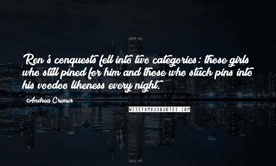 Andrea Cremer Quotes: Ren's conquests fell into two categories: those girls who still pined for him and those who stuck pins into his voodoo likeness every night.