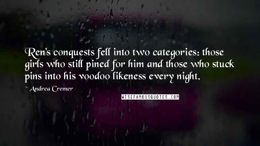 Andrea Cremer Quotes: Ren's conquests fell into two categories: those girls who still pined for him and those who stuck pins into his voodoo likeness every night.