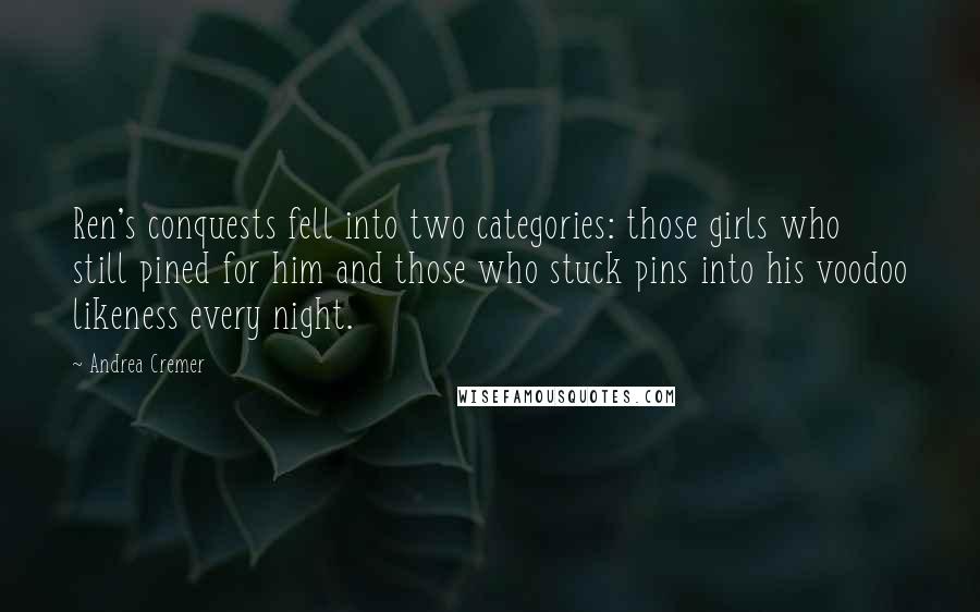 Andrea Cremer Quotes: Ren's conquests fell into two categories: those girls who still pined for him and those who stuck pins into his voodoo likeness every night.