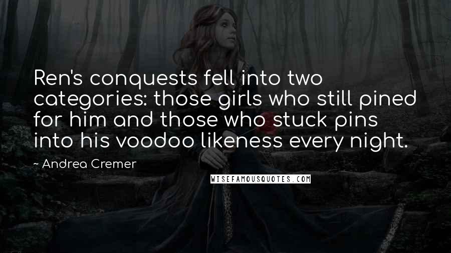 Andrea Cremer Quotes: Ren's conquests fell into two categories: those girls who still pined for him and those who stuck pins into his voodoo likeness every night.