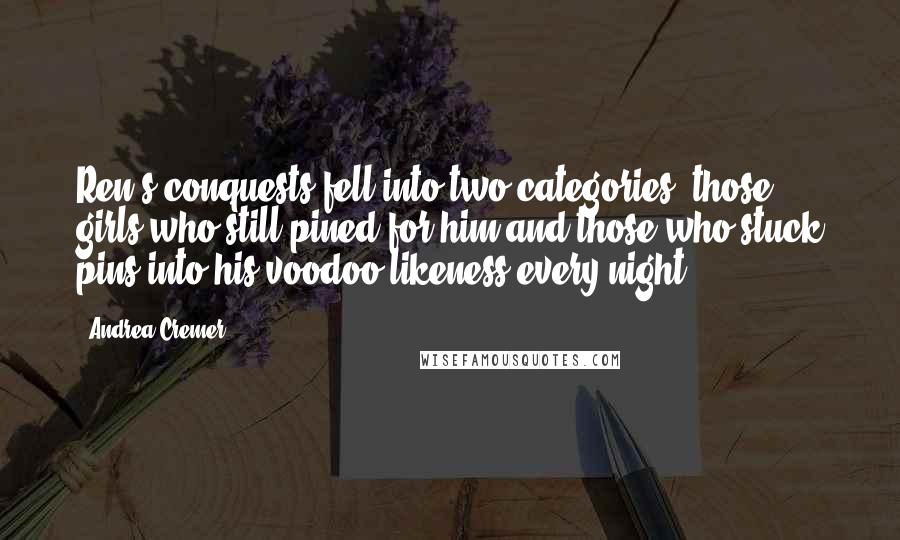 Andrea Cremer Quotes: Ren's conquests fell into two categories: those girls who still pined for him and those who stuck pins into his voodoo likeness every night.