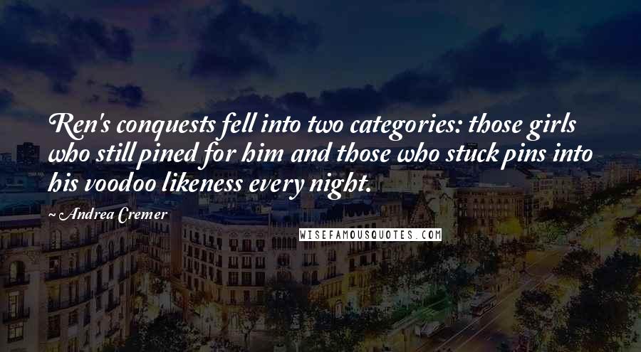 Andrea Cremer Quotes: Ren's conquests fell into two categories: those girls who still pined for him and those who stuck pins into his voodoo likeness every night.