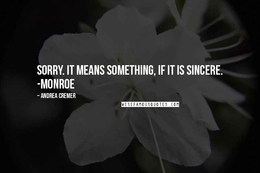 Andrea Cremer Quotes: Sorry. It means something, if it is sincere. -Monroe