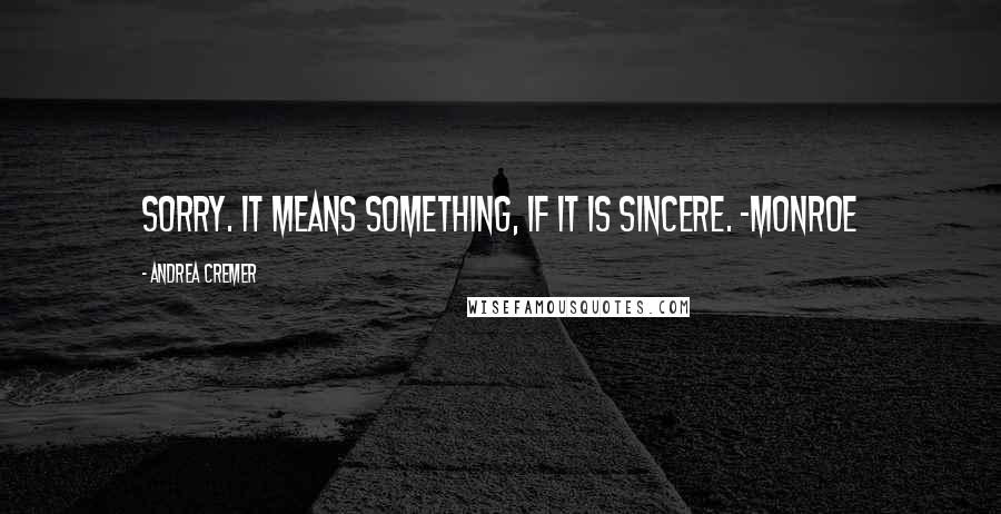 Andrea Cremer Quotes: Sorry. It means something, if it is sincere. -Monroe