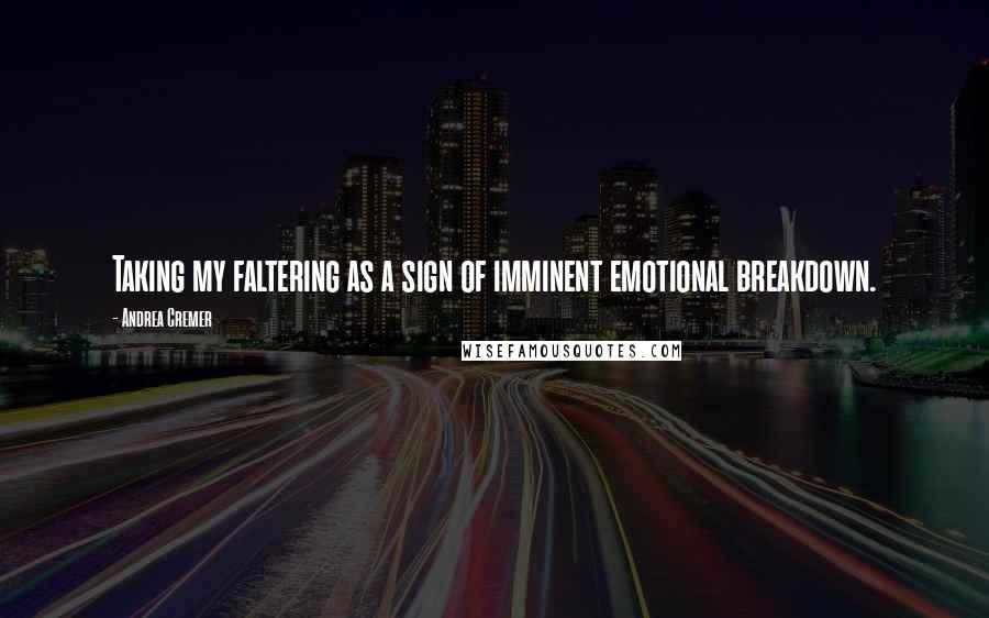 Andrea Cremer Quotes: Taking my faltering as a sign of imminent emotional breakdown.