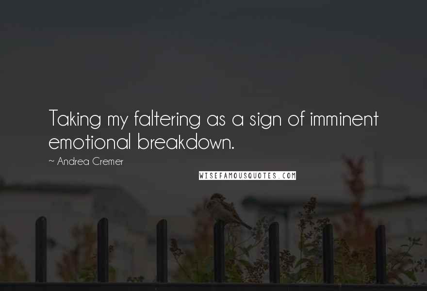 Andrea Cremer Quotes: Taking my faltering as a sign of imminent emotional breakdown.