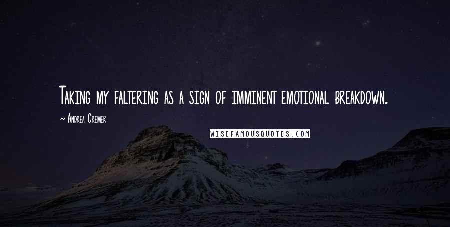 Andrea Cremer Quotes: Taking my faltering as a sign of imminent emotional breakdown.