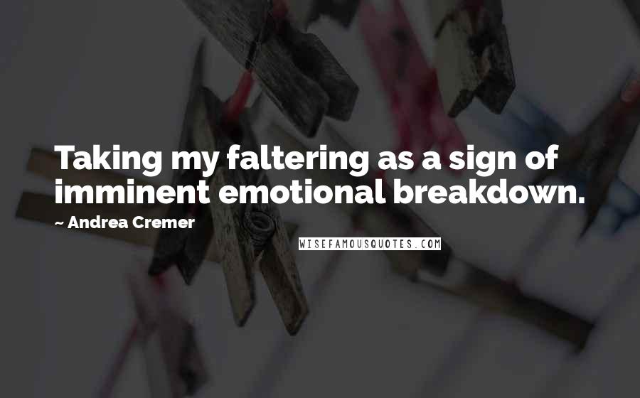 Andrea Cremer Quotes: Taking my faltering as a sign of imminent emotional breakdown.