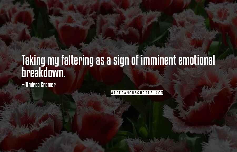 Andrea Cremer Quotes: Taking my faltering as a sign of imminent emotional breakdown.