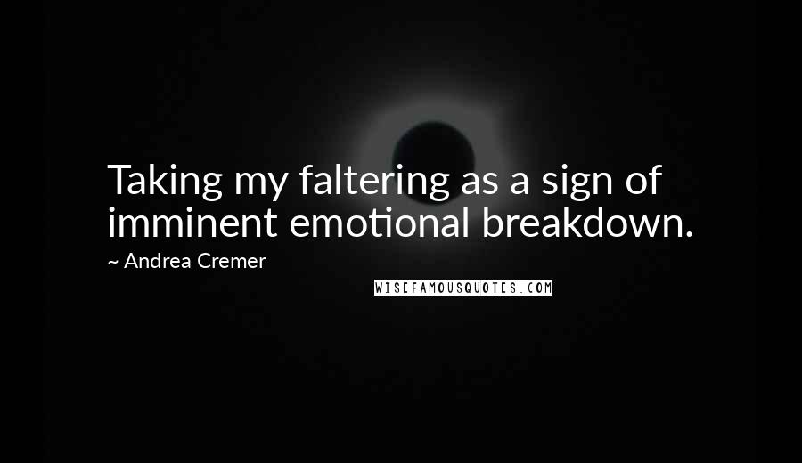 Andrea Cremer Quotes: Taking my faltering as a sign of imminent emotional breakdown.