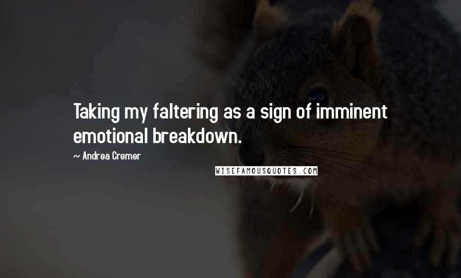 Andrea Cremer Quotes: Taking my faltering as a sign of imminent emotional breakdown.