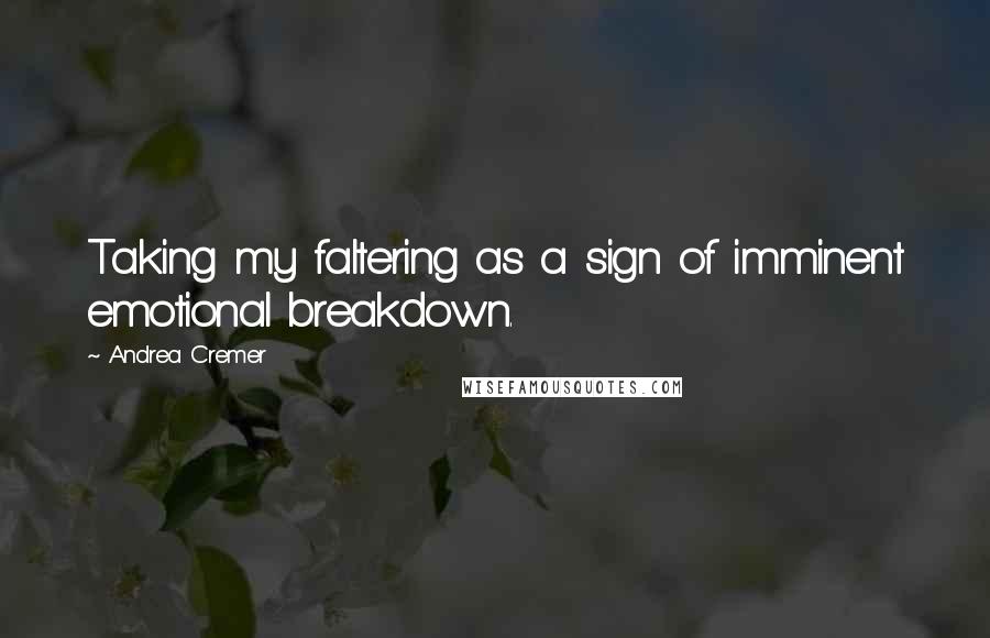 Andrea Cremer Quotes: Taking my faltering as a sign of imminent emotional breakdown.