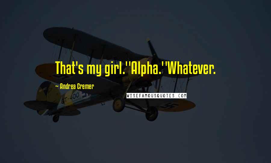 Andrea Cremer Quotes: That's my girl.''Alpha.''Whatever.