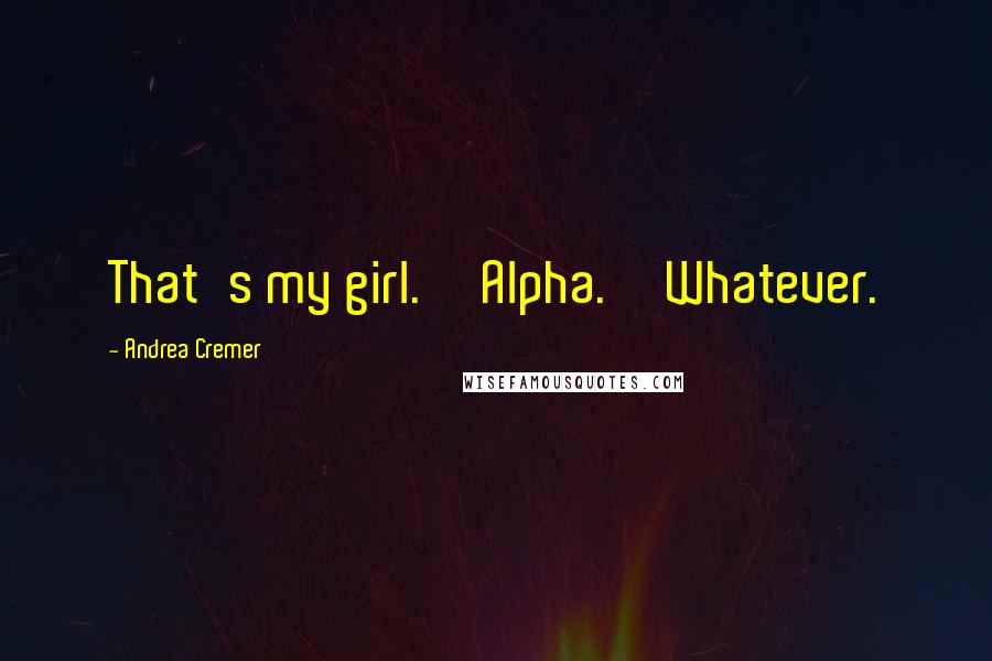 Andrea Cremer Quotes: That's my girl.''Alpha.''Whatever.