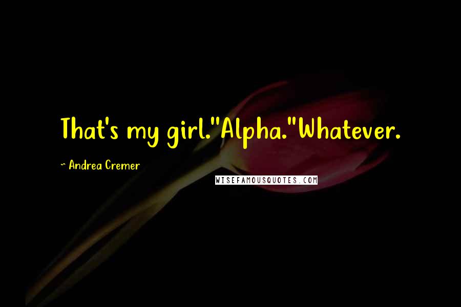 Andrea Cremer Quotes: That's my girl.''Alpha.''Whatever.