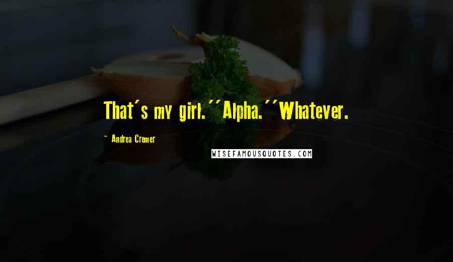 Andrea Cremer Quotes: That's my girl.''Alpha.''Whatever.