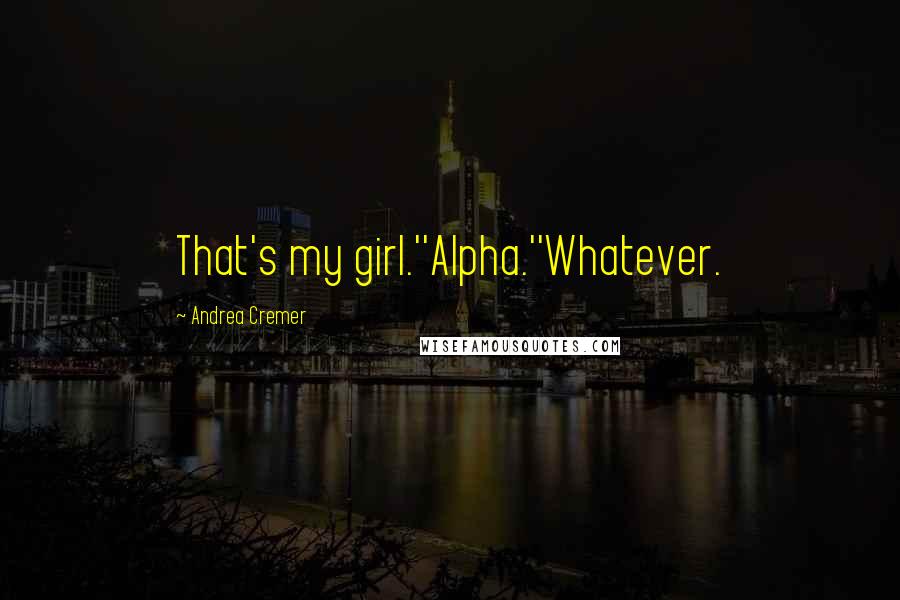 Andrea Cremer Quotes: That's my girl.''Alpha.''Whatever.