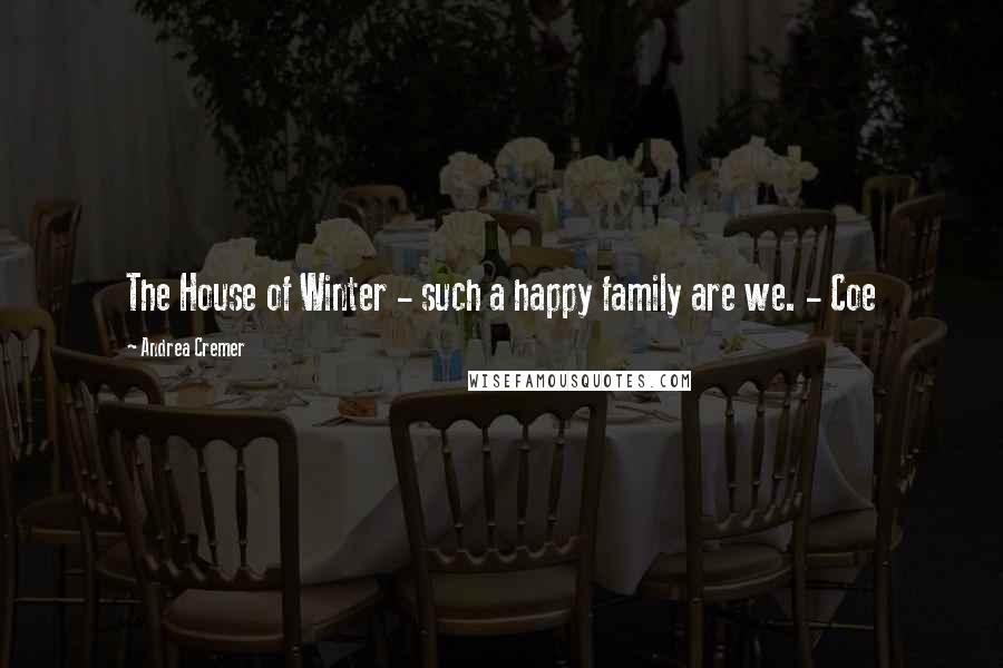 Andrea Cremer Quotes: The House of Winter - such a happy family are we. - Coe