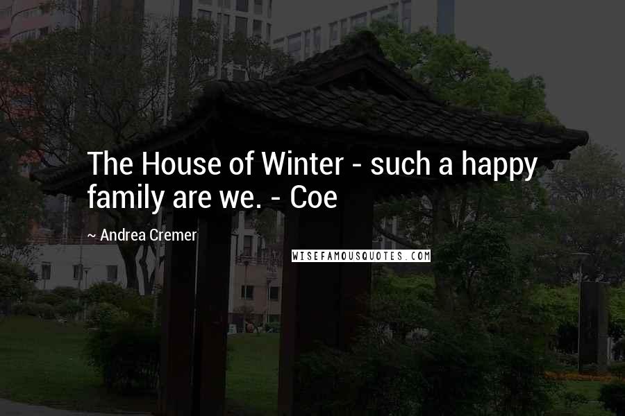 Andrea Cremer Quotes: The House of Winter - such a happy family are we. - Coe