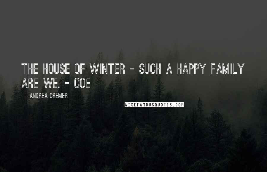 Andrea Cremer Quotes: The House of Winter - such a happy family are we. - Coe