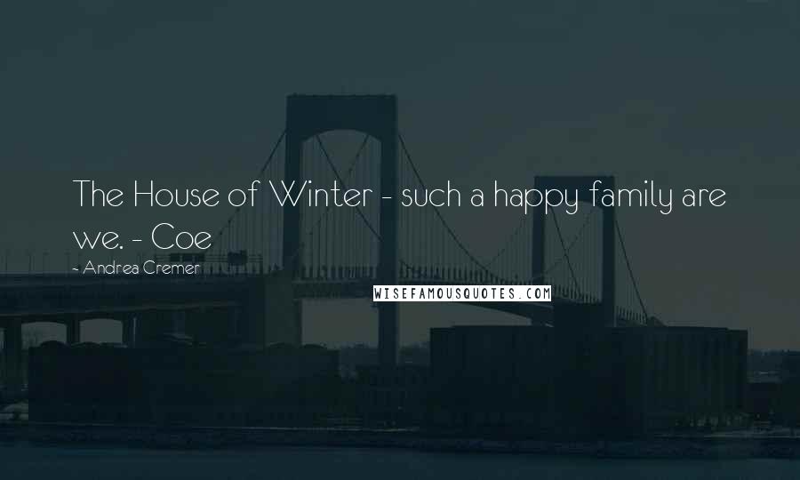 Andrea Cremer Quotes: The House of Winter - such a happy family are we. - Coe