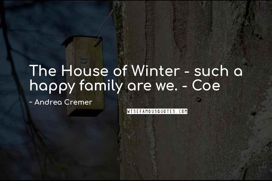 Andrea Cremer Quotes: The House of Winter - such a happy family are we. - Coe