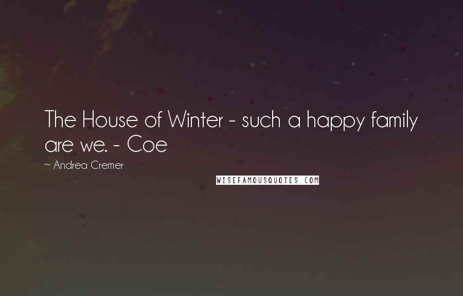 Andrea Cremer Quotes: The House of Winter - such a happy family are we. - Coe