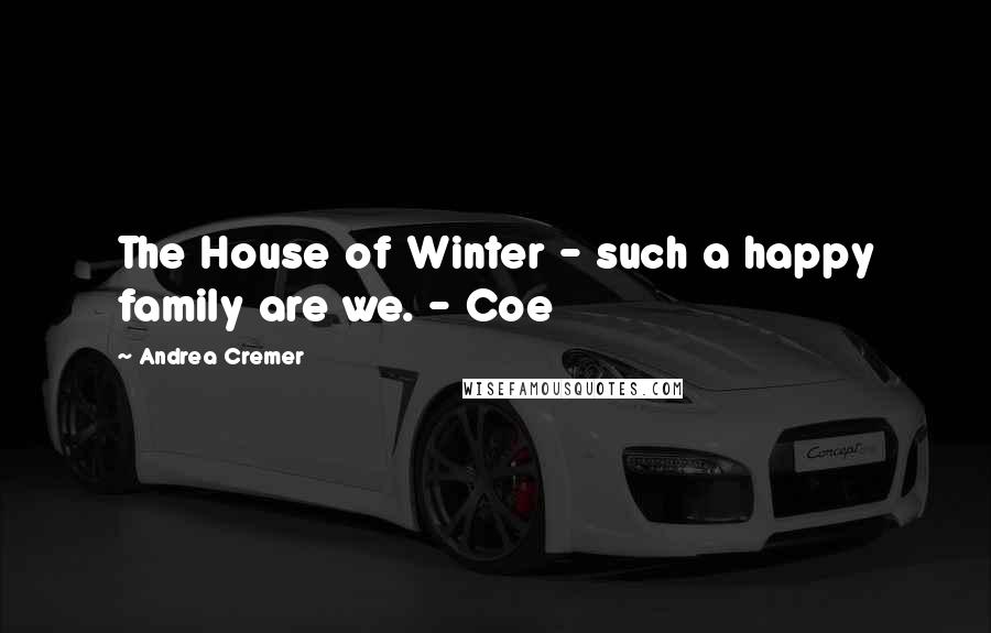 Andrea Cremer Quotes: The House of Winter - such a happy family are we. - Coe