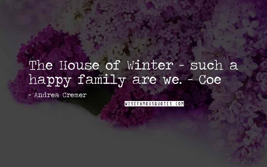 Andrea Cremer Quotes: The House of Winter - such a happy family are we. - Coe