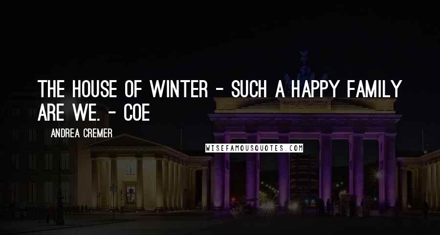 Andrea Cremer Quotes: The House of Winter - such a happy family are we. - Coe