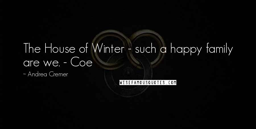 Andrea Cremer Quotes: The House of Winter - such a happy family are we. - Coe