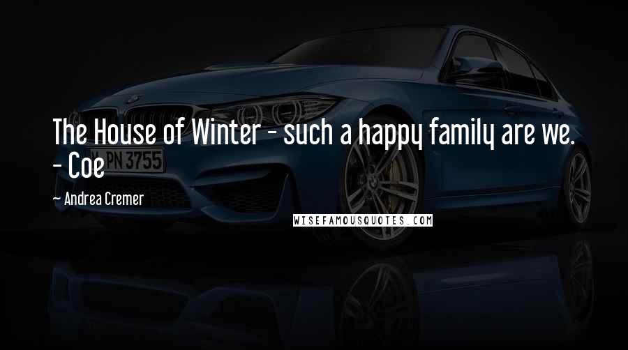 Andrea Cremer Quotes: The House of Winter - such a happy family are we. - Coe