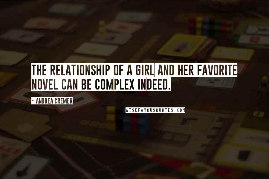 Andrea Cremer Quotes: The relationship of a girl and her favorite novel can be complex indeed.
