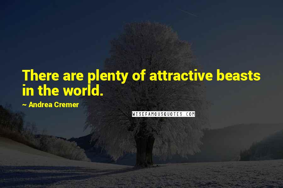 Andrea Cremer Quotes: There are plenty of attractive beasts in the world.