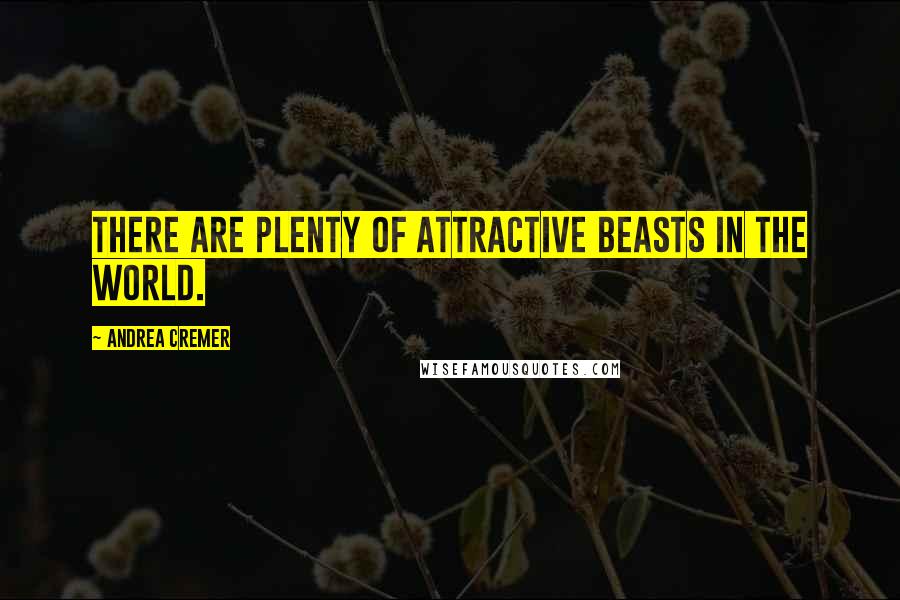 Andrea Cremer Quotes: There are plenty of attractive beasts in the world.