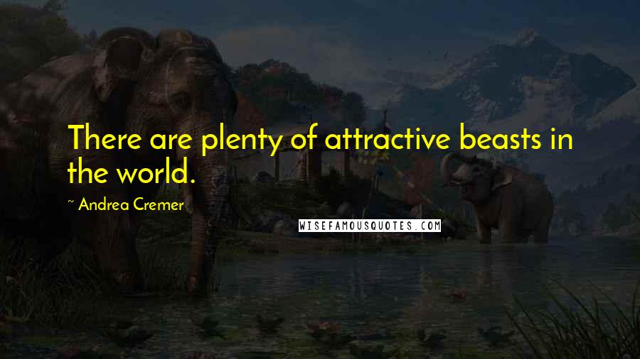 Andrea Cremer Quotes: There are plenty of attractive beasts in the world.