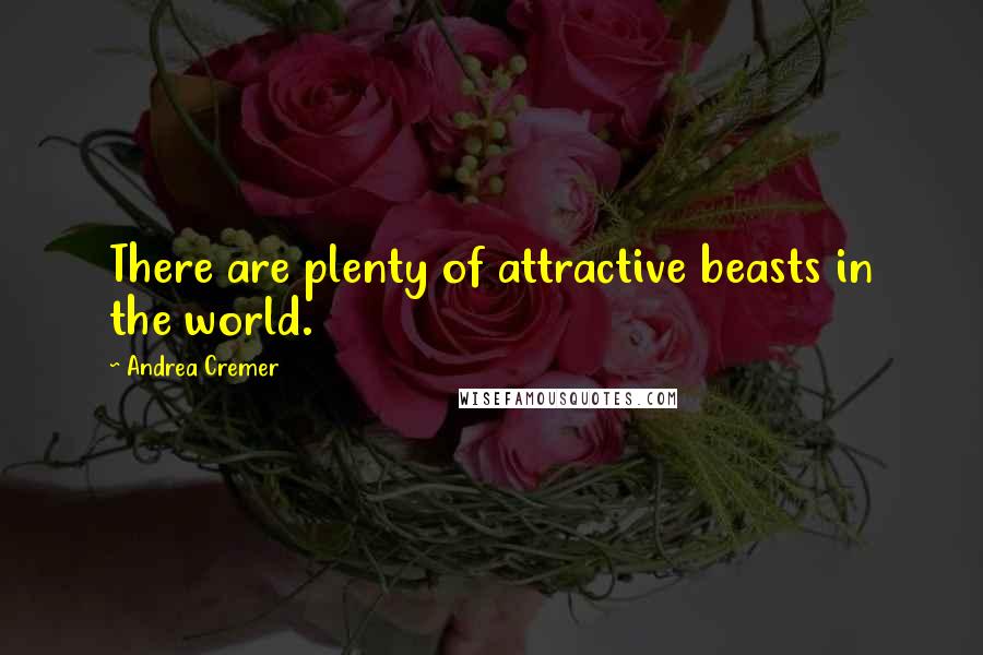 Andrea Cremer Quotes: There are plenty of attractive beasts in the world.