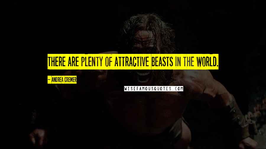 Andrea Cremer Quotes: There are plenty of attractive beasts in the world.