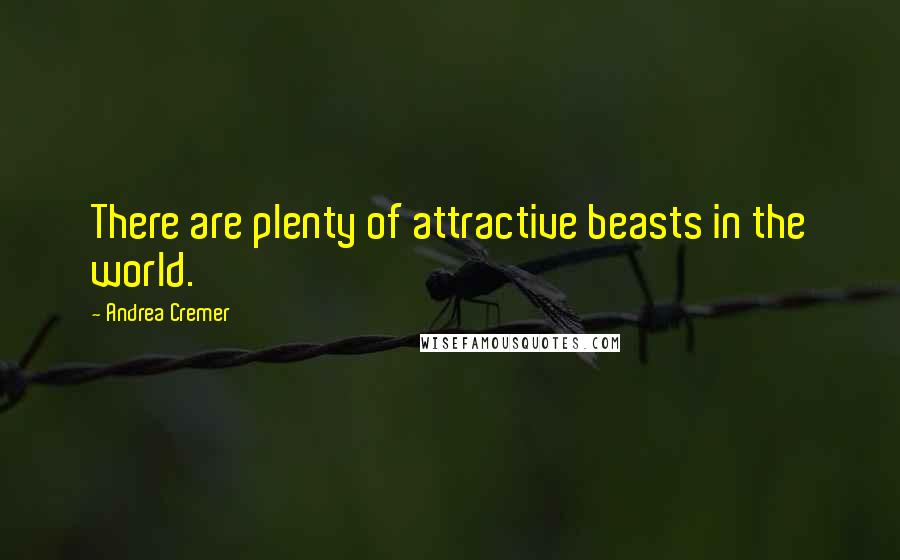 Andrea Cremer Quotes: There are plenty of attractive beasts in the world.