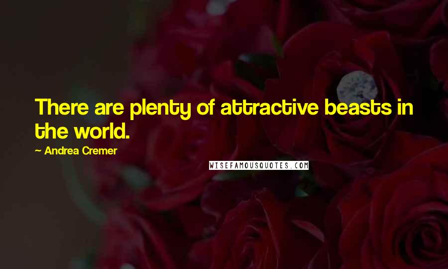 Andrea Cremer Quotes: There are plenty of attractive beasts in the world.