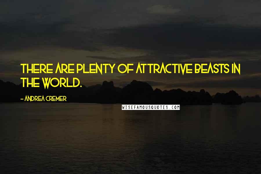 Andrea Cremer Quotes: There are plenty of attractive beasts in the world.