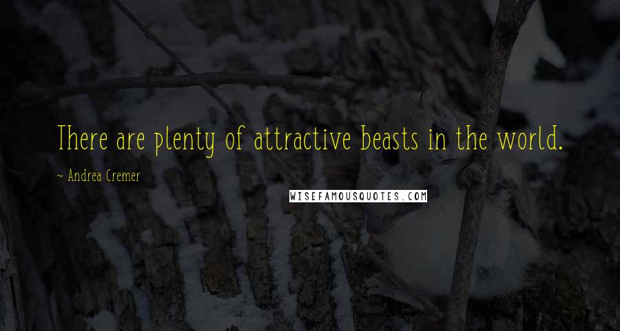 Andrea Cremer Quotes: There are plenty of attractive beasts in the world.