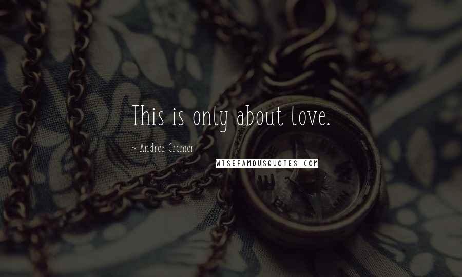 Andrea Cremer Quotes: This is only about love.
