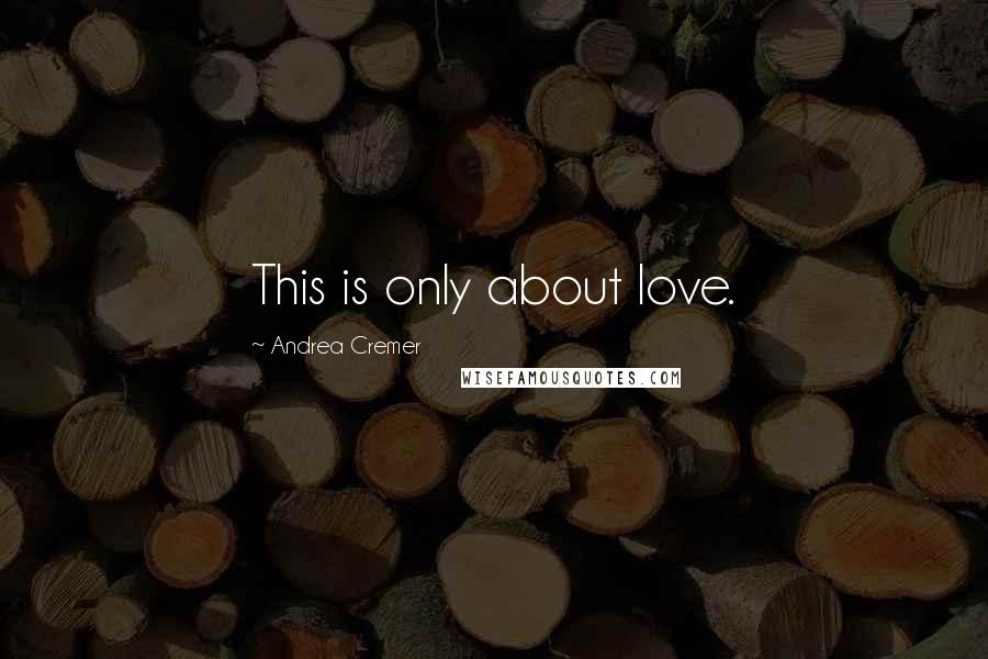 Andrea Cremer Quotes: This is only about love.