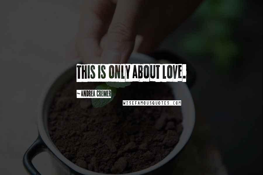 Andrea Cremer Quotes: This is only about love.