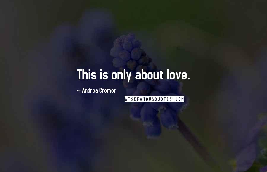Andrea Cremer Quotes: This is only about love.