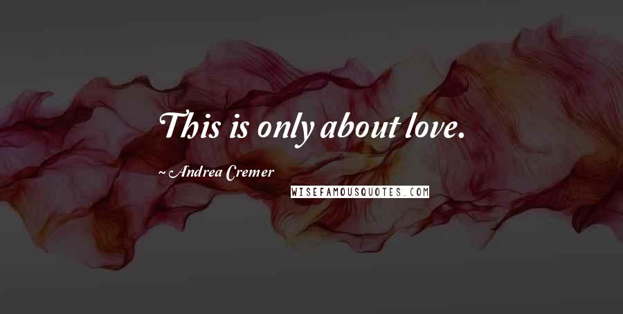 Andrea Cremer Quotes: This is only about love.